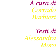 A cura di  Corrado  Barbieri
 Testi di Alessandra  Moro