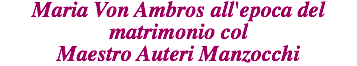 Maria Von Ambros all'epoca del matrimonio col Maestro Auteri Manzocchi